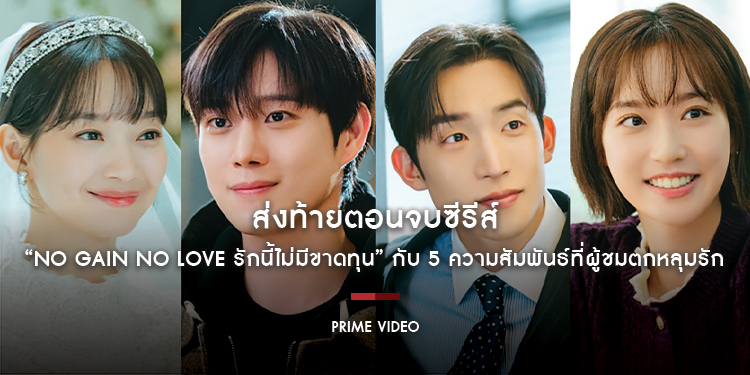 ส่งท้ายตอนจบซีรีส์ “No Gain No Love รักนี้ไม่มีขาดทุน” กับ 5 ความสัมพันธ์ที่ผู้ชมตกหลุมรัก